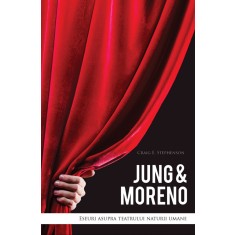 Jung &amp; Moreno. Eseuri asupra teatrului naturii umane &ndash; Craig E. Stephenson
