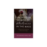 The Hidden Power of Silence in the Mass: A Guide for Encountering Christ in the Liturgy