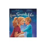 Love Sounds Like: A Children's Bedtime Book About Hearing Loss and the Different Ways Kids Experience Love