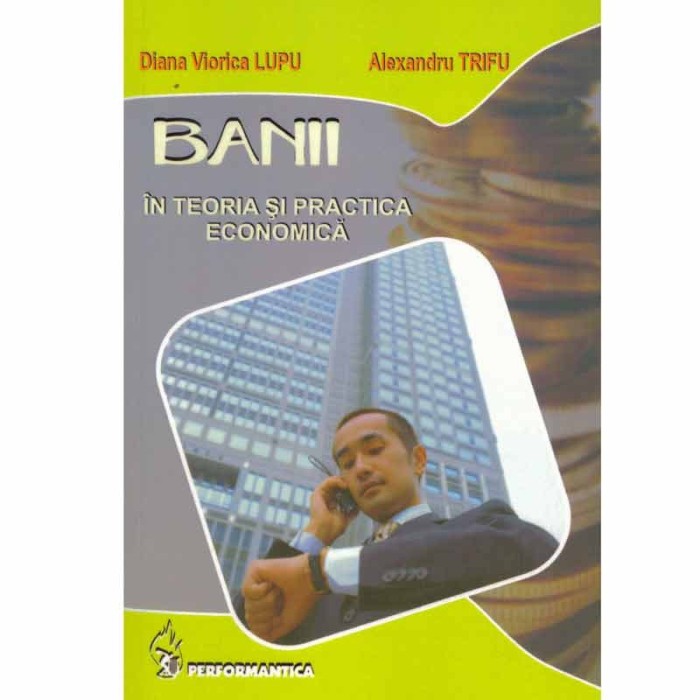 Alexandru Trifu, Diana Viorica Lupu - Banii in teoria si practica