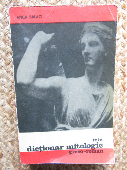 Anca Balaci - Mic dictionar mitologic greco - roman