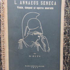 LUCIUS ANNAEUS SENECA - VIATA , TIMPUL SI OPERA MORALA de G. GUTU , 1944