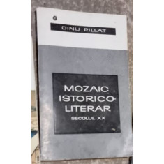 Dinu Pillat - Mozaic Istorico-literar Sec. XX