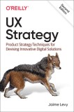 UX Strategy How to Devise Innovative Digital Products that People Want