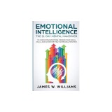 Emotional Intelligence: The 21-Day Mental Makeover to Master Your Emotions, Improve Your Social Skills, and Achieve Better, Happier Relationsh