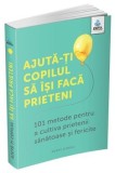 Cumpara ieftin Ajuta-ti copilul sa isi faca prieteni. 101 metode pentru a cultiva prietenii sanatoase si fericite/Poppy O&#039;Neill
