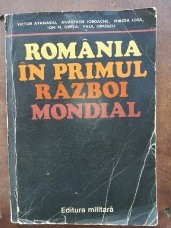 Romania in Primul Razboi Mondial- Victor Atanasiu, Anastasie Iordache