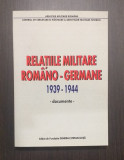 RELATIILE MILITARE ROMANO-GERMANE 1939-1944 - DOCUMENTE - VALERIU FL. DOBRINESCU