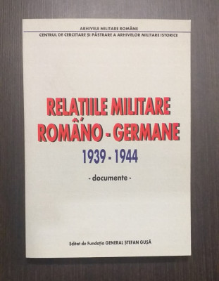 RELATIILE MILITARE ROMANO-GERMANE 1939-1944 - DOCUMENTE - VALERIU FL. DOBRINESCU foto