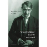 Kosztol&aacute;nyi Dezső - Publicisztikai &iacute;r&aacute;sok 1907-1908 - Kosztol&aacute;nyi Dezső, Kosztol&aacute;nyi Dezső
