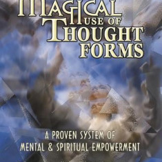 Magical Use of Thought Forms Magical Use of Thought Forms: A Proven System of Mental & Spiritual Empowerment a Proven System of Mental & Spiritual Emp