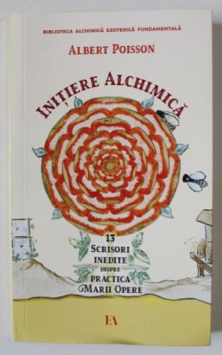 INITIERE ALCHIMICA , 13 SCRISORI INEDITE DESPRE PRACTICA MARII OPERE de ALBERT POISSON , 2024 foto