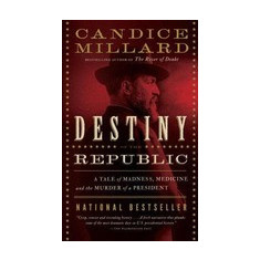 Destiny of the Republic: A Tale of Madness, Medicine and the Murder of a President