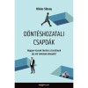D&ouml;nt&eacute;shozatali csapd&aacute;k - Hogyan visznek t&eacute;v&uacute;tra a torz&iacute;t&aacute;sok (&eacute;s mit tehet&uuml;nk ellen&uuml;k)? - Olivier Sibony