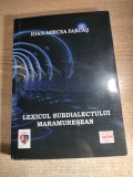 Lexicul subdialectului maramuresean - Ioan-Mircea Farcas (autograf), (Editura Dacia, 2009)