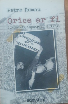 Petre Roman - Orice ar fi Cuvintele impotriva puterii foto