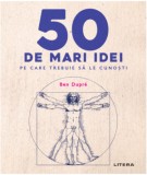 50 de mari idei pe care trebuie sa le cunosti - Ben Dupre - Carte dezvoltare personala