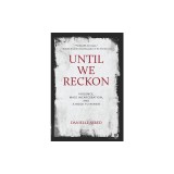 Until We Reckon: Violence, Mass Incarceration, and a Road to Repair
