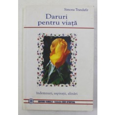 DARURI PENTRU VIATA de SIMONA TRANDAFIR , INDEMNURI , ASPIRATII , ALINARI , selectie si traducere de SIMONA TRANDAFIR , 2007