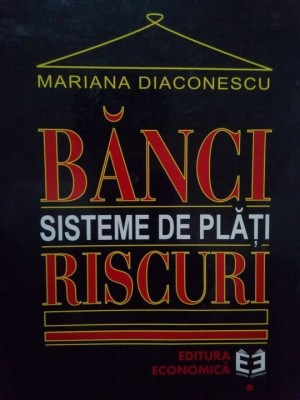 Mariana Diaconescu - Banci. Sisteme de plati. Riscuri (Editia: 1999) foto