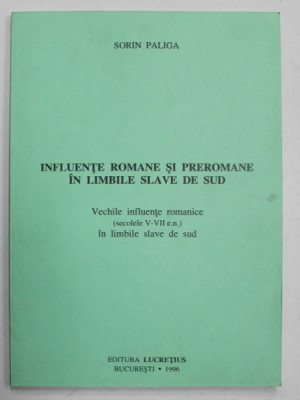 INFLUENTE ROMANE SI PREROMANE IN LIMBILE SLAVE DE SUD , VECHILE INFLUENTE ROMANICE ( SEC. V- VII e.n. ) IN LIMBILE SLAVE DE SUD de SORIN PALIGA , 1996 foto