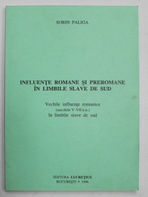 INFLUENTE ROMANE SI PREROMANE IN LIMBILE SLAVE DE SUD , VECHILE INFLUENTE ROMANICE ( SEC. V- VII e.n. ) IN LIMBILE SLAVE DE SUD de SORIN PALIGA , 1996 foto