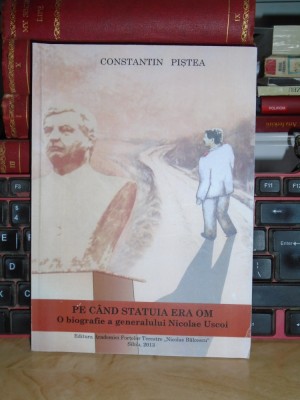 C. PISTEA - PE CAND STATUIA ERA OM_O BIOGRAFIE A GEN. NICOLAE USCOI , AUTOGRAF # foto