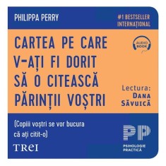 Cartea pe care v‑ați fi dorit să o citească părinții voștri. (Copiii voștri se vor bucura că ați citit‑o) - Audiobook - Philippa Perry