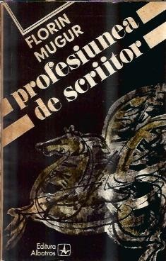 Profesiunea de scriitor - Florin Mugur foto
