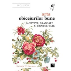 Arta obiceiurilor bune. Sanatate, dragoste si prosperitate &ndash; Nathalie W. Herrman