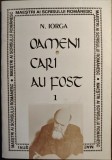 Nicolae Iorga - Oameni cari au fost, vol. I