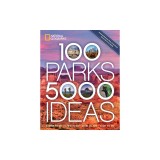 100 Parks, 5,000 Ideas: Where to Go, When to Go, What to See, What to Do