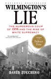Wilmington&#039;s Lie: The Murderous Coup of 1898 and the Rise of White Supremacy