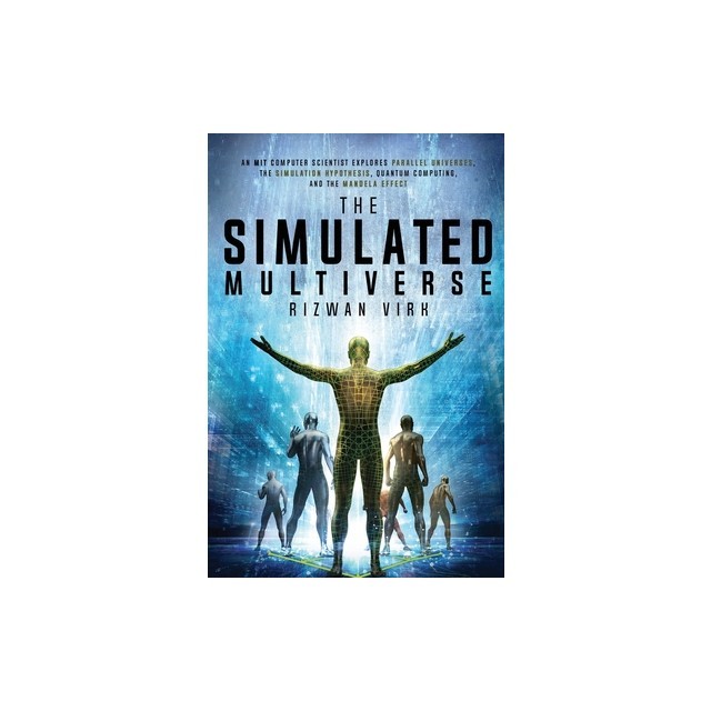 The Simulated Multiverse: An MIT Computer Scientist Explores Parallel Universes, the Simulation Hypothesis, Quantum Computing and the Mandela Ef