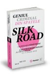 Geniul criminal din spatele Silk Road - Nick Bilton