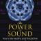 The Power of Sound: How to Be Healthy and Productive Using Music and Sound [With CD (Audio)]