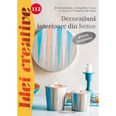 Decoratiuni interioare din beton pentru incepatori - Idei creative - M. Dawidowski, A. Diepolder, S. Gut, E. Reith, S. Rogaczewsk-Nogai
