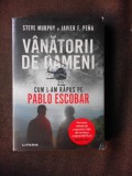 VANATORII DE OAMENI, CUM L-AM PRINS PE PABLO ESCOBAR - STEVE MURPHY