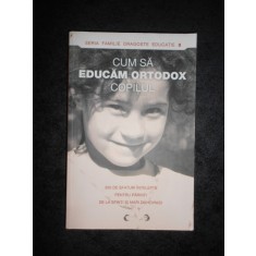 CUM SA EDUCAM ORTODOX COPILUL (2011)