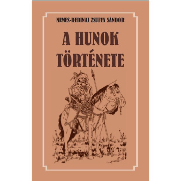 A hunok t&ouml;rt&eacute;nete - Nemes-Dedinai Zsuffa S&aacute;ndor