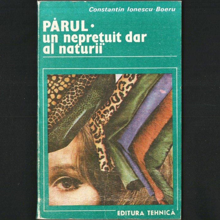 Părul, Un Neprețuit Dar al Naturii - Constantin Ionescu-Boeru - Editura Tehnică