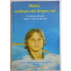 MATEI, VORBESTE-MI DESPRE RAI, O RELATARE DIRECTA DESPRE VIATA DE DINCOLO, VOL. I de SUZANNE WARD MATTHEW, 2002