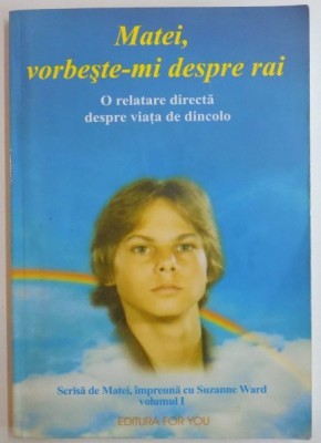 MATEI, VORBESTE-MI DESPRE RAI, O RELATARE DIRECTA DESPRE VIATA DE DINCOLO, VOL. I de SUZANNE WARD MATTHEW, 2002 foto