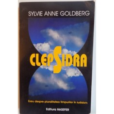 CLEPSIDRA, ESEU DESPRE PLURALITATEA TIMPURILOR IN IUDAISM de SYLVIE ANNE GOLDBERG, 2002