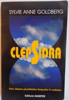 CLEPSIDRA, ESEU DESPRE PLURALITATEA TIMPURILOR IN IUDAISM de SYLVIE ANNE GOLDBERG, 2002 foto