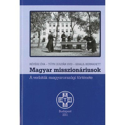 Magyar misszion&amp;aacute;riusok - A verbit&amp;aacute;k magyarorsz&amp;aacute;gi t&amp;ouml;rt&amp;eacute;nete - R&amp;eacute;v&amp;eacute;sz &amp;Eacute;va foto