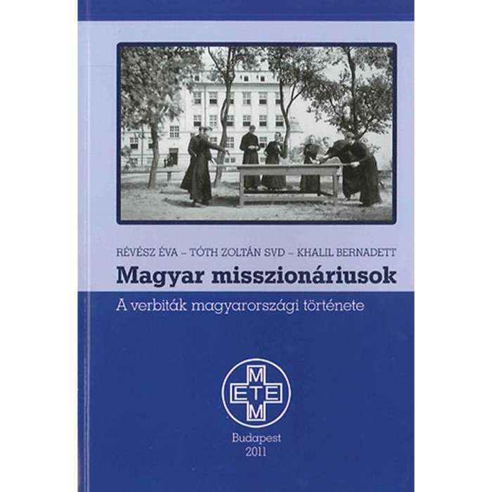 Magyar misszion&aacute;riusok - A verbit&aacute;k magyarorsz&aacute;gi t&ouml;rt&eacute;nete - R&eacute;v&eacute;sz &Eacute;va