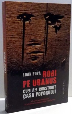 ROBI PE URANUS, CUM AM CONSTRUIT CASA POPORULUI de IOAN POPA , 2012 foto