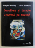 CONSILIERE SI TERAPIE CENTRATA PE TRAUMA de IOLANDA MITROFAN , DORU BUZDUCEA , 2011