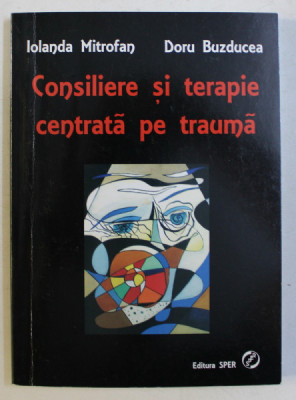 CONSILIERE SI TERAPIE CENTRATA PE TRAUMA de IOLANDA MITROFAN , DORU BUZDUCEA , 2011 foto